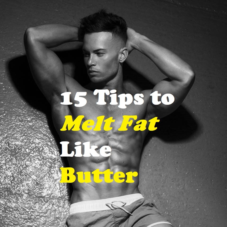 15 tips to melt fat like butter